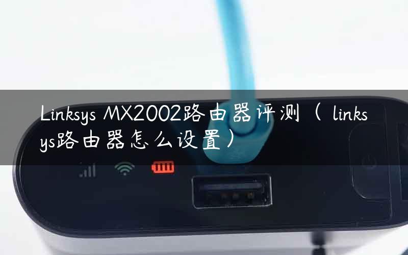 Linksys MX2002路由器评测（ linksys路由器怎么设置）